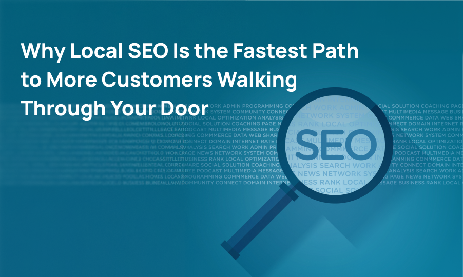 Why Local SEO Is the Fastest Path to More Customers Walking Through Your Door