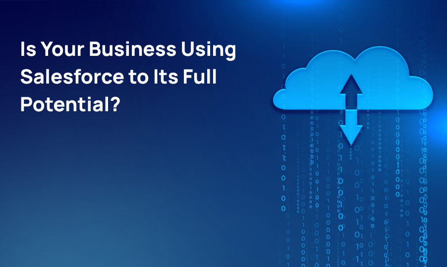 Is Your Business Using Salesforce to Its Full Potential?