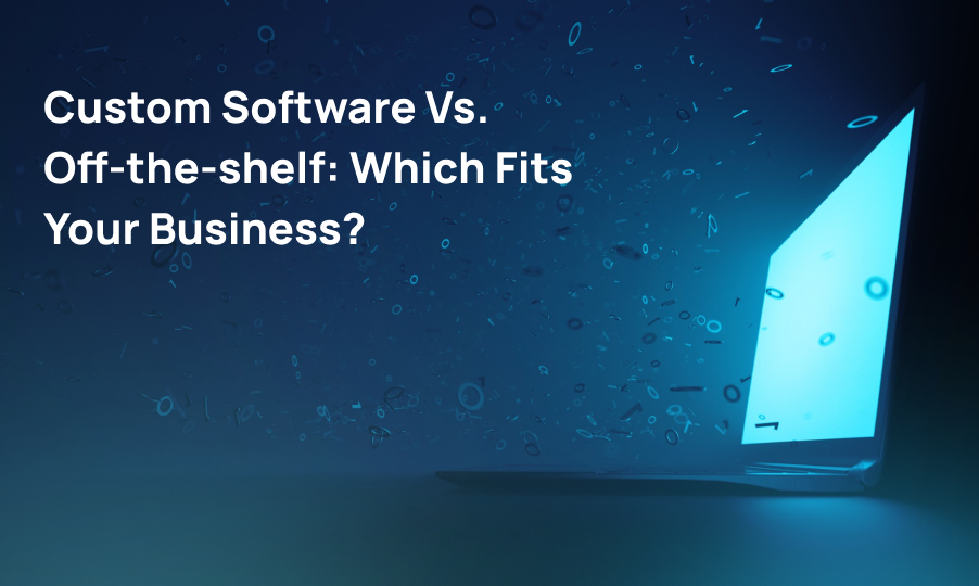 Custom Software Vs. Off-the-shelf: Which Fits Your Business?