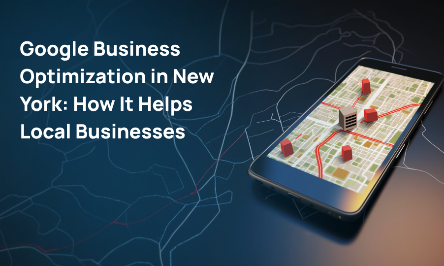 Google Business Optimization in New York: How Google Business Profile Helps Local Businesses